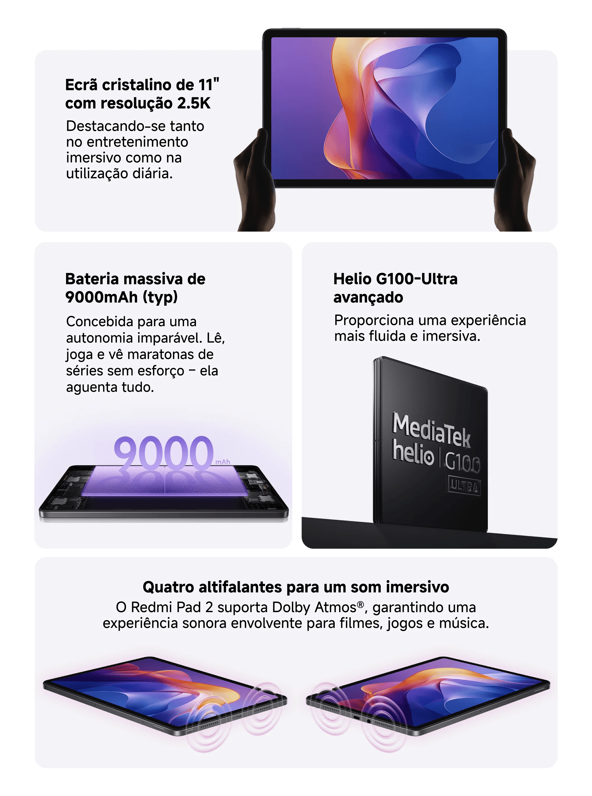 Tablet com ecrã de 11 polegadas e resolução 2.5K. Possui bateria de 9000mAh, processador Helio G100 Ultra para desempenho fluido, e quatro altifalantes com suporte Dolby Atmos, proporcionando som imersivo para entretenimento.
