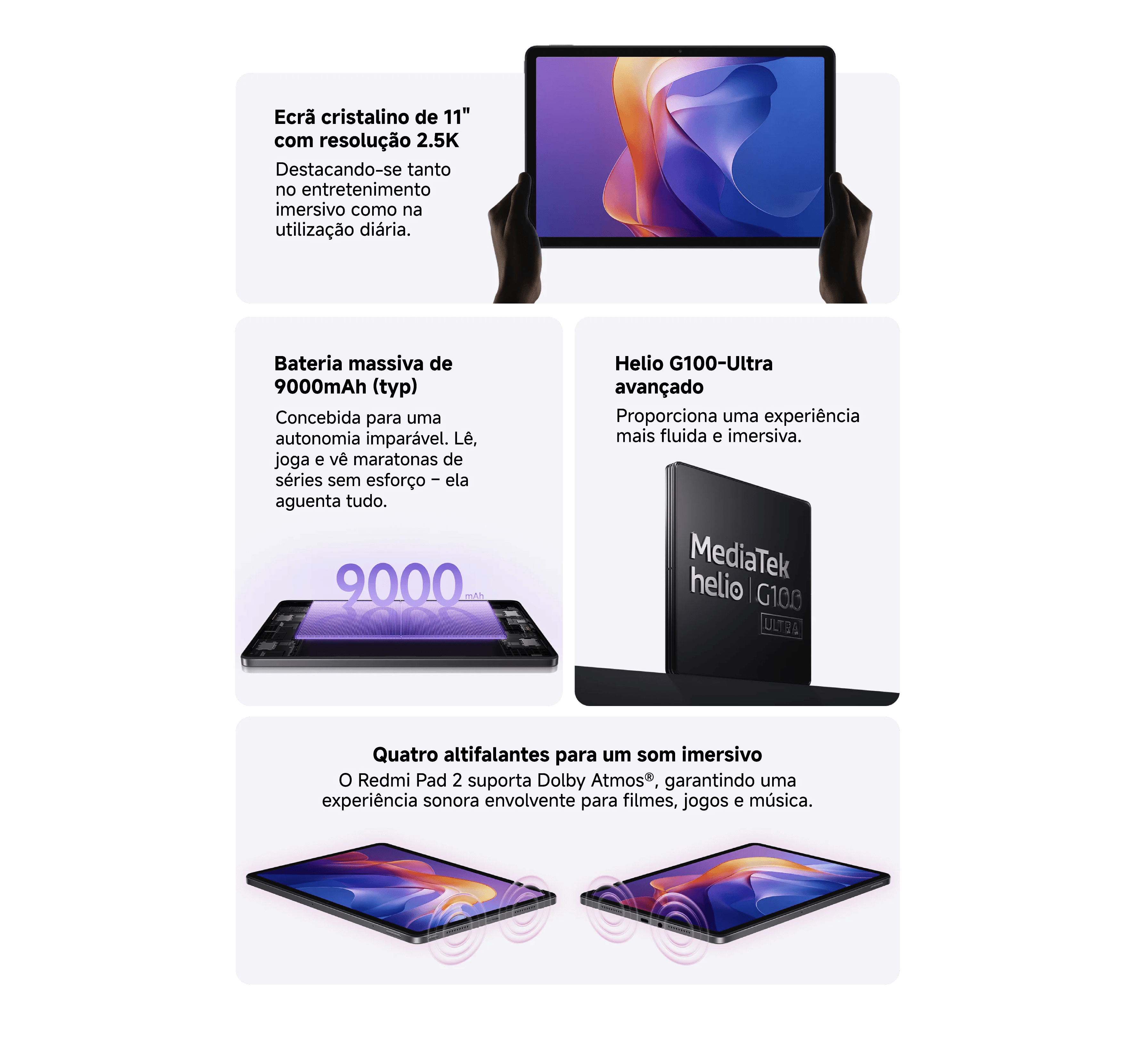Tablet com ecrã de 11 polegadas e resolução 2.5K. Possui bateria de 9000mAh, processador Helio G100 Ultra para desempenho fluido, e quatro altifalantes com suporte Dolby Atmos, proporcionando som imersivo para entretenimento.